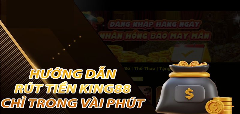 Hướng dẫn chi tiết thao tác rút tiền King88